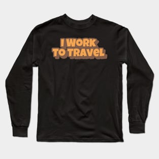 I Work To Travel Big Playfull Font Design with Orange and Brown Long Sleeve T-Shirt